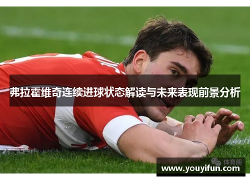 弗拉霍维奇连续进球状态解读与未来表现前景分析 弗拉霍维奇连续进球状态解读与未来表现前景分析